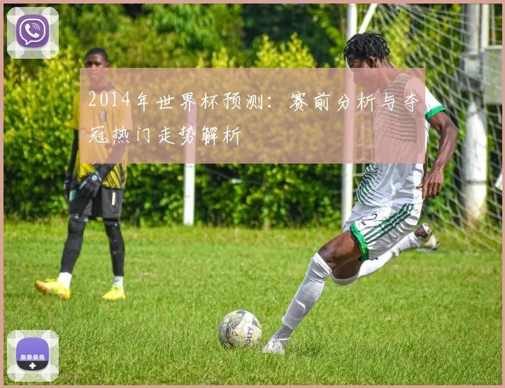 2014年世界杯预测：赛前分析与夺冠热门走势解析