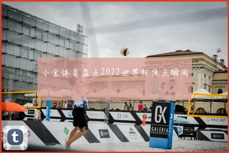 小金体育盘点2022世界杯焦点瞬间